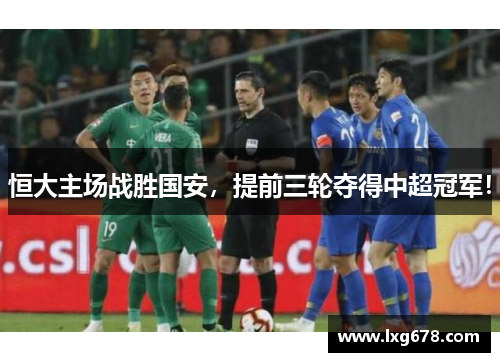 恒大主场战胜国安，提前三轮夺得中超冠军！