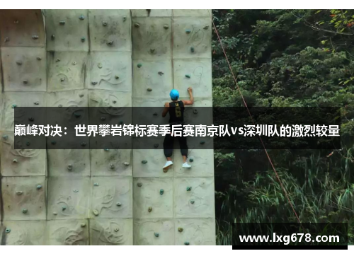 巅峰对决：世界攀岩锦标赛季后赛南京队vs深圳队的激烈较量