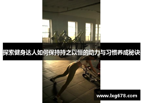 探索健身达人如何保持持之以恒的动力与习惯养成秘诀