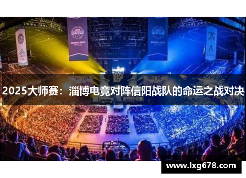 2025大师赛：淄博电竞对阵信阳战队的命运之战对决