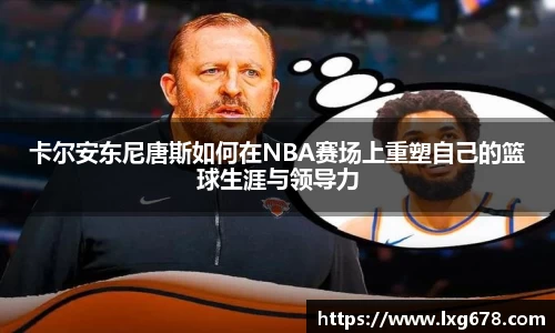 卡尔安东尼唐斯如何在NBA赛场上重塑自己的篮球生涯与领导力