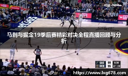 马刺与掘金19季后赛精彩对决全程直播回顾与分析